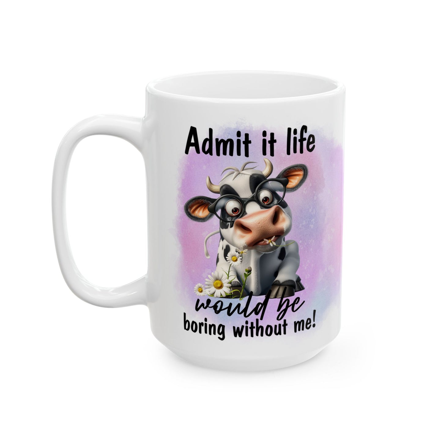 Life Would Be Boring Without Me, Ceramic Mug, 11oz, 15oz