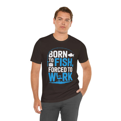 Fishing T‑Shirt — "Born to Fish, Forced to Work" Graphic Tee
