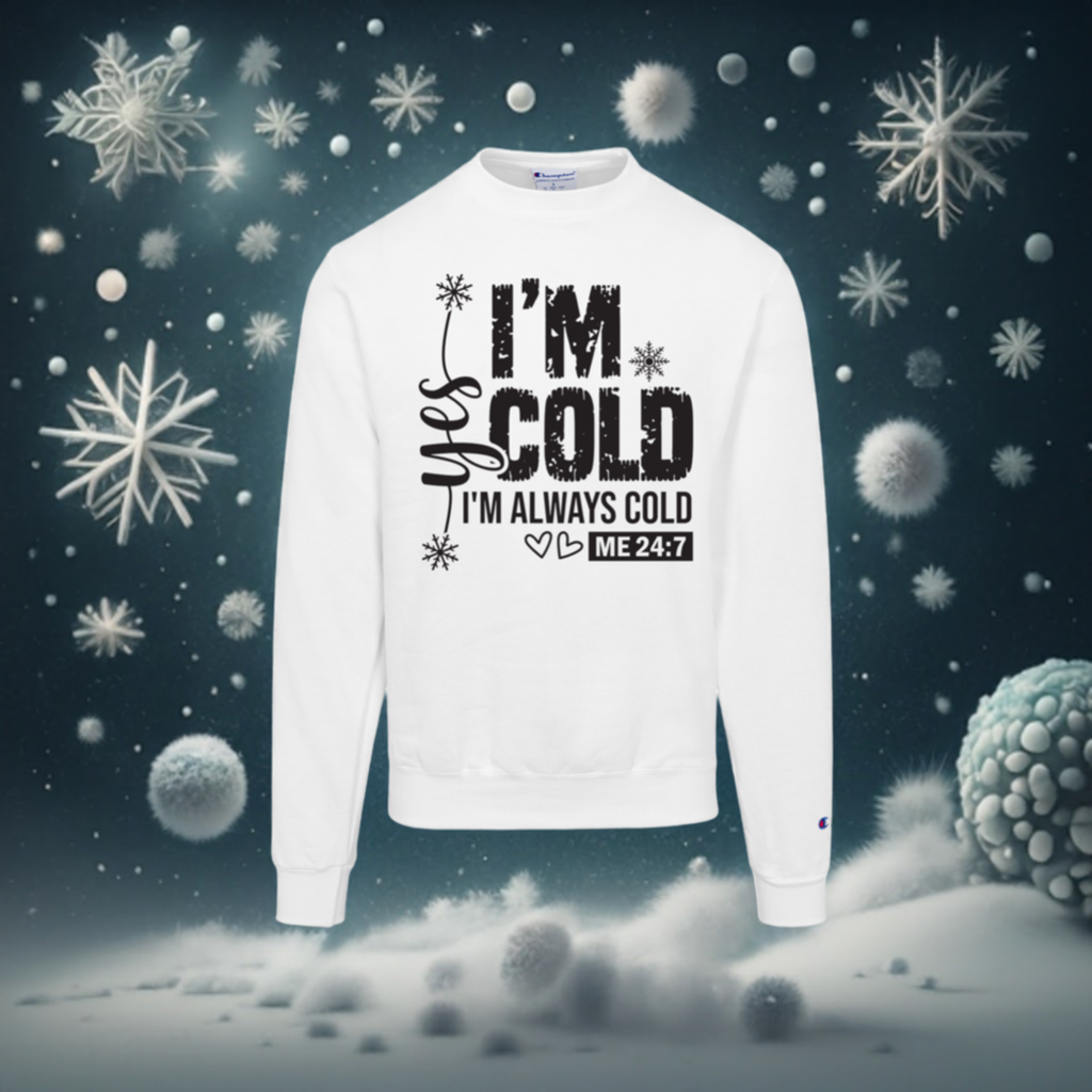 I'm Cold!, "Yes I'm Always Cold, Says ME 24/7" Champion Crewneck Sweatshirt